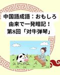 よく使う中国語成語：おもしろ由来で一発暗記！第8回：「对牛弹琴」